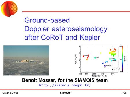 Catania 09/08SIAMOIS1/26 Benoît Mosser, for the SIAMOIS team  Ground-based Doppler asteroseismology after CoRoT and Kepler.