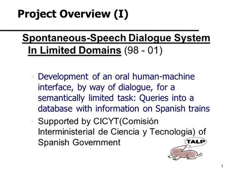 1 Spontaneous-Speech Dialogue System In Limited Domains (98 - 01) Development of an oral human-machine interface, by way of dialogue, for a semantically.