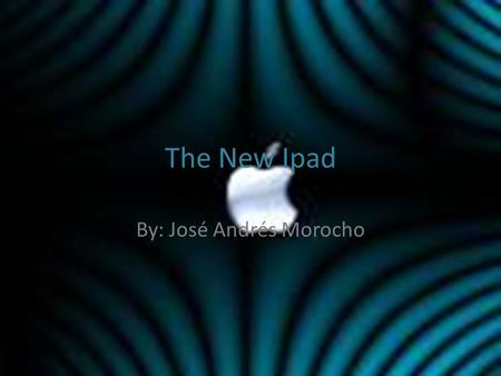 The New Ipad By: José Andrés Morocho. What is an Ipad? The Ipad is essential an iphone but better develope, its form is like a table, it is really small.