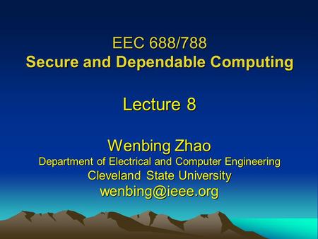EEC 688/788 Secure and Dependable Computing Lecture 8 Wenbing Zhao Department of Electrical and Computer Engineering Cleveland State University