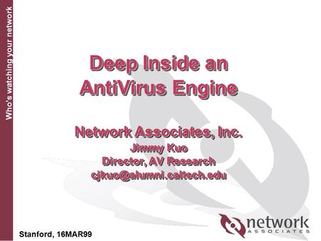 Who’s watching your network Deep Inside an AntiVirus Engine Network Associates, Inc. Jimmy Kuo Director, AV Research Deep Inside.