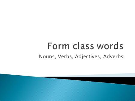 Nouns, Verbs, Adjectives, Adverbs.  Structure Classes: ◦ stable – changes little over time; about 1% of words in English; help put structure of sentences.