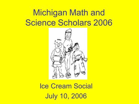 Michigan Math and Science Scholars 2006 Ice Cream Social July 10, 2006.