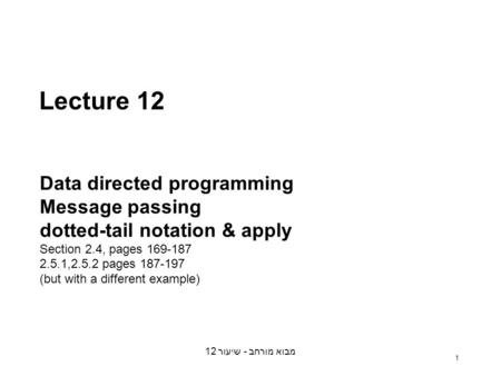 מבוא מורחב - שיעור 12 1 Lecture 12 Data directed programming Message passing dotted-tail notation & apply Section 2.4, pages 169-187 2.5.1,2.5.2 pages.