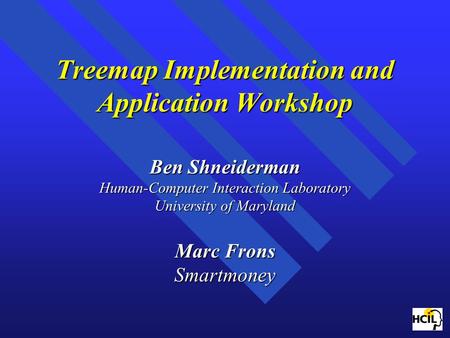 Treemap Implementation and Application Workshop Ben Shneiderman Human-Computer Interaction Laboratory University of Maryland Marc Frons Smartmoney.