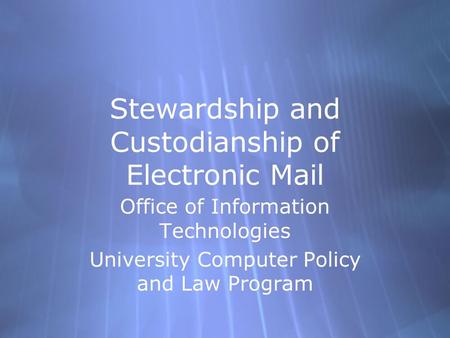 Stewardship and Custodianship of Electronic Mail Office of Information Technologies University Computer Policy and Law Program Office of Information Technologies.