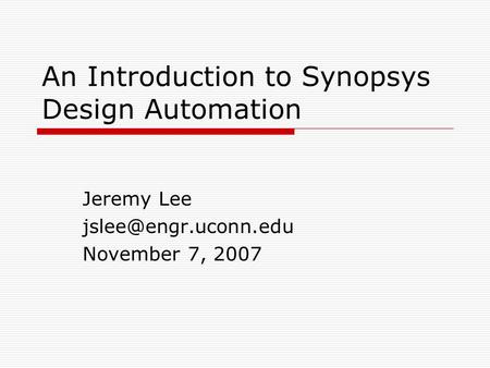 An Introduction to Synopsys Design Automation Jeremy Lee November 7, 2007.
