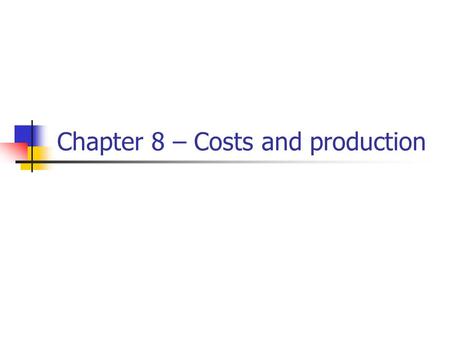 Chapter 8 – Costs and production. Production The total amount of output produced by a firm is a function of the levels of input usage by the firm The.