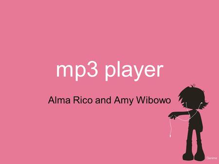Mp3 player Alma Rico and Amy Wibowo. functionality Audio –Play mp3’s stored in memory –Volume control –Additional Possible Features: Download capability.