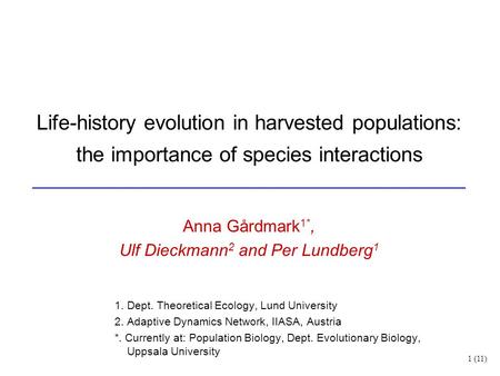 Life-history evolution in harvested populations: the importance of species interactions Anna Gårdmark 1*, Ulf Dieckmann 2 and Per Lundberg 1 1. Dept. Theoretical.