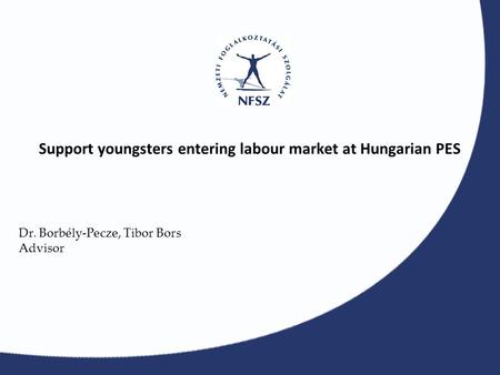 Support youngsters entering labour market at Hungarian PES Dr. Borbély-Pecze, Tibor Bors Advisor.