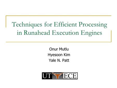 Techniques for Efficient Processing in Runahead Execution Engines Onur Mutlu Hyesoon Kim Yale N. Patt.