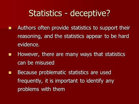 Statistics - deceptive? Authors often provide statistics to support their reasoning, and the statistics appear to be hard evidence. Authors often provide.