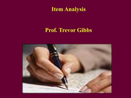 Item Analysis Prof. Trevor Gibbs. Item Analysis After you have set your assessment: How can you be sure that the test items are appropriate?—Not too easy.