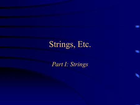Strings, Etc. Part I: Strings. About Strings There is a special syntax for constructing strings: Hello Strings, unlike most other objects, have a defined.