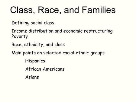 Class, Race, and Families Defining social class Income distribution and economic restructuring Poverty Race, ethnicity, and class Main points on selected.