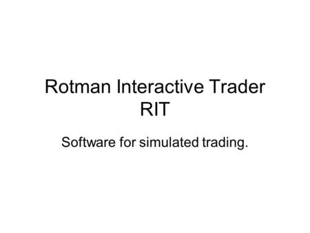 Rotman Interactive Trader RIT Software for simulated trading.