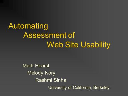 Automating Assessment of Web Site Usability Marti Hearst Melody Ivory Rashmi Sinha University of California, Berkeley.