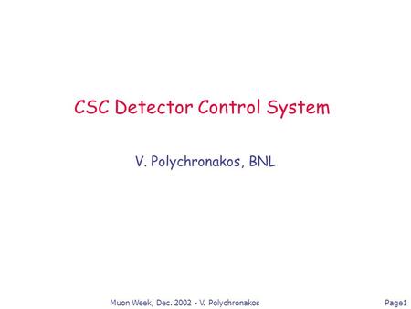 Muon Week, Dec. 2002 - V. Polychronakos Page1 CSC Detector Control System V. Polychronakos, BNL.
