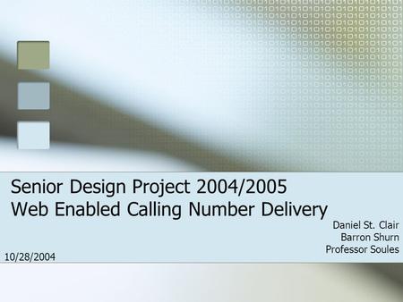 Senior Design Project 2004/2005 Web Enabled Calling Number Delivery Daniel St. Clair Barron Shurn Professor Soules 10/28/2004.