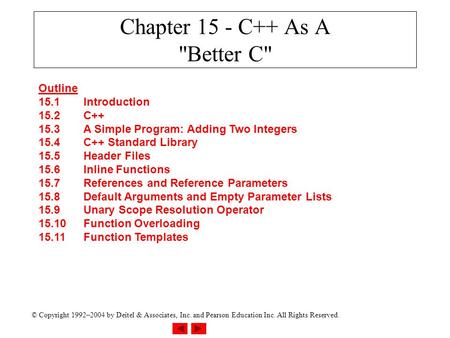 © Copyright 1992–2004 by Deitel & Associates, Inc. and Pearson Education Inc. All Rights Reserved. Chapter 15 - C++ As A Better C Outline 15.1Introduction.