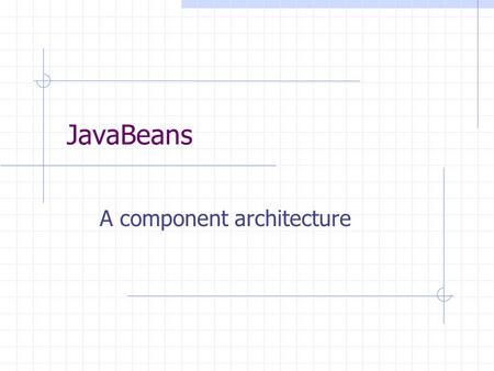JavaBeans A component architecture. What is JavaBeans? NC World (New Computing) Dictionary: JavaBeans n. 1. JavaSoft technology. 2. Component object model.
