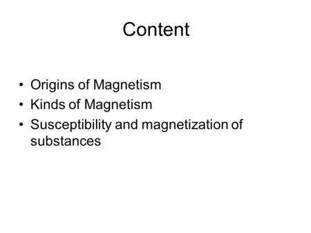 Content Origins of Magnetism Kinds of Magnetism Susceptibility and magnetization of substances.