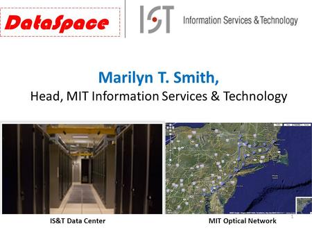 Marilyn T. Smith, Head, MIT Information Services & Technology DataSpace IS&T Data CenterMIT Optical Network 1.