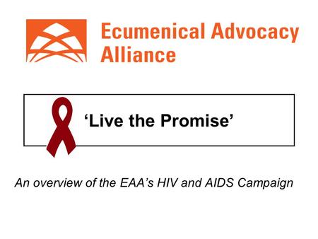 ‘Live the Promise’ An overview of the EAA’s HIV and AIDS Campaign.