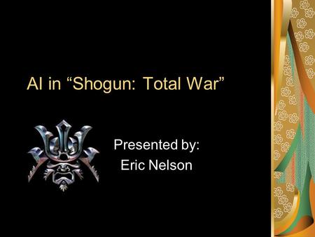 AI in “Shogun: Total War” Presented by: Eric Nelson.