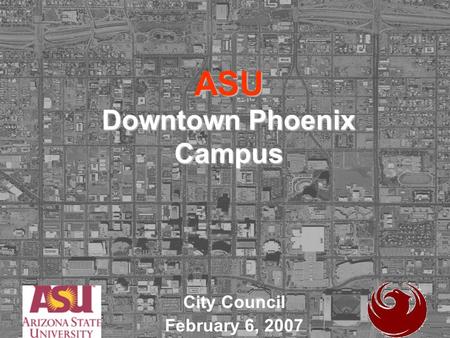 ASU Downtown Phoenix Campus City Council February 6, 2007.