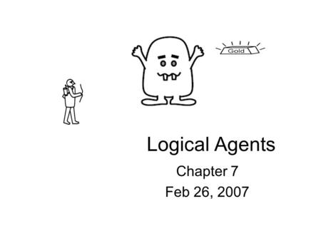 Logical Agents Chapter 7 Feb 26, 2007. Knowledge and Reasoning Knowledge of action outcome enables problem solving –a reflex agent can only find way from.