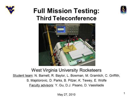 1 Full Mission Testing: Third Teleconference West Virginia University Rocketeers Student team: N. Barnett, R. Baylor, L. Bowman, M. Gramlich, C. Griffith,