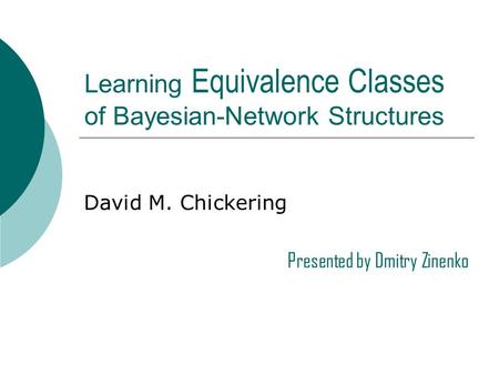 Learning Equivalence Classes of Bayesian-Network Structures David M. Chickering Presented by Dmitry Zinenko.