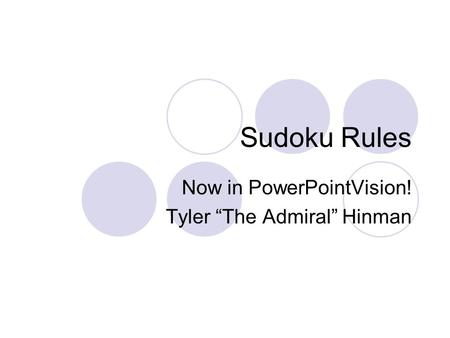 Sudoku Rules Now in PowerPointVision! Tyler “The Admiral” Hinman.