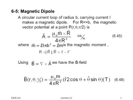 EEE340Lecture 231 6-5: Magnetic Dipole A circular current loop of radius b, carrying current I makes a magnetic dipole. For R>>b, the magnetic vector potential.