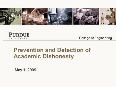 College of Engineering Prevention and Detection of Academic Dishonesty May 1, 2009.