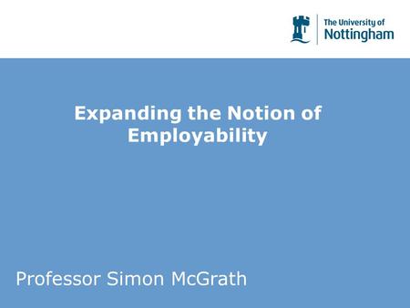 Expanding the Notion of Employability Professor Simon McGrath.