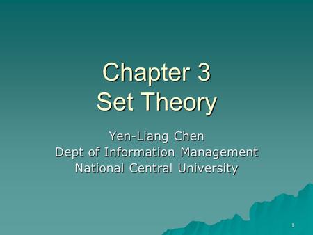 1 Chapter 3 Set Theory Yen-Liang Chen Dept of Information Management National Central University.