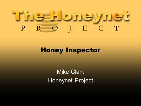 Honey Inspector Mike Clark Honeynet Project. Honeynet Inspector  Background.