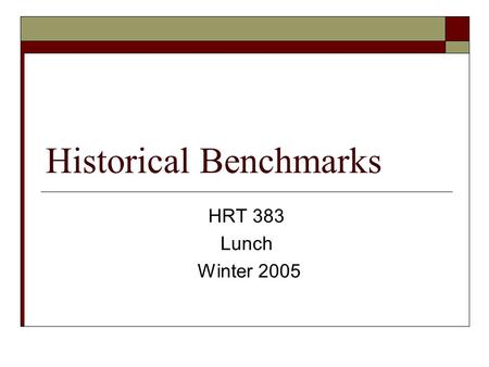 Historical Benchmarks HRT 383 Lunch Winter 2005. What is a benchmark?  From Merriam-Webster Online: A point of reference from which measurements may.
