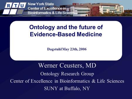 New York State Center of Excellence in Bioinformatics & Life Sciences R T U Ontology and the future of Evidence-Based Medicine Dagstuhl May 23th, 2006.