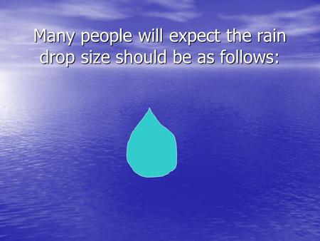 Many people will expect the rain drop size should be as follows: