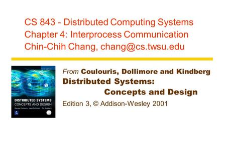 CS 843 - Distributed Computing Systems Chapter 4: Interprocess Communication Chin-Chih Chang, From Coulouris, Dollimore and Kindberg.