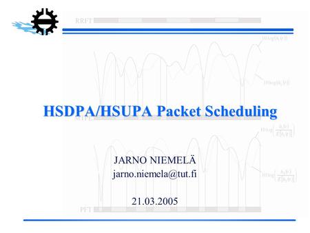 HSDPA/HSUPA Packet Scheduling JARNO NIEMELÄ 21.03.2005.