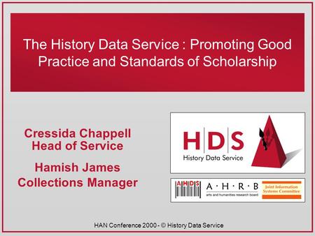 HAN Conference 2000 - © History Data Service The History Data Service : Promoting Good Practice and Standards of Scholarship Cressida Chappell Head of.