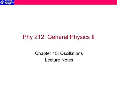 Phy 212: General Physics II Chapter 15: Oscillations Lecture Notes.