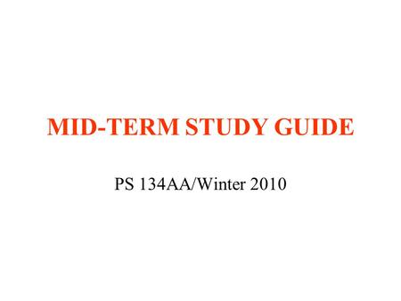 MID-TERM STUDY GUIDE PS 134AA/Winter 2010. TIME AND PLACE Wednesday, February 10 PCH 109 5:00-6:30 p.m. Closed-book exam Bring blue books and pens/pencils.