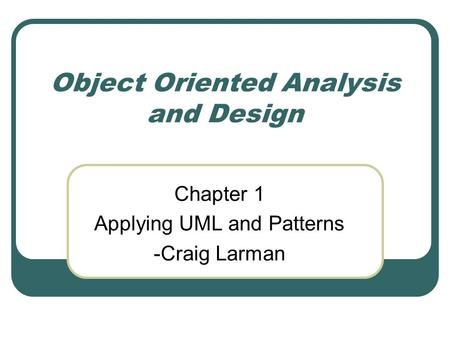 Object Oriented Analysis and Design Chapter 1 Applying UML and Patterns -Craig Larman.