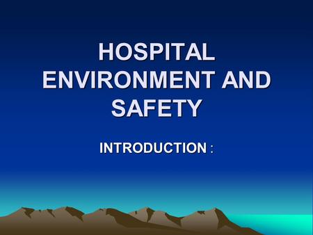 HOSPITAL ENVIRONMENT AND SAFETY INTRODUCTION :. The hospital environment presents particular and, in some cases, unique safety problems when compared.